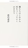 僕たちはこれから何をつくっていくのだろう