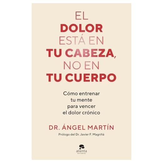 El dolor está en tu cabeza, no en tu cuerpo: Cómo entrenar tu mente para vencer el dolor crónico (Alienta)