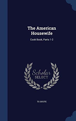 The American Housewife: Cook Book, Parts 1-2 1298906709 Book Cover