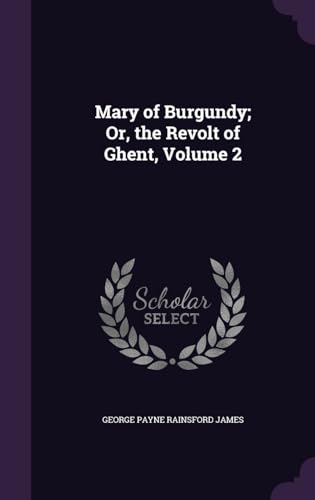 Mary of Burgundy; Or, the Revolt of Ghent, Volume 2