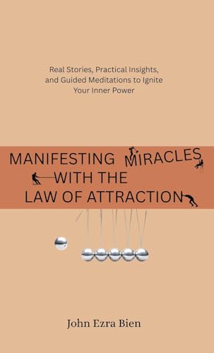 Manifesting Miracles with the Law of Attraction: Real Stories, Practical Insights, and Guided Meditations to Ignite Your Inner Power (English Edition)