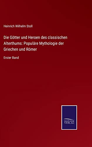Die Götter und Heroen des classischen Alterthums: Populäre Mythologie der Griechen und Römer: Erster Band (German Edition)
