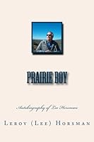 Prairie Boy: Autobiography of Lee Horsman 1533504342 Book Cover