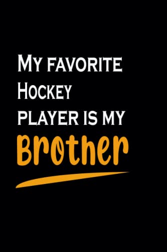My favorite Hockey player is my brother: Funny Notebook Gift for Men and Women who Play Hockey ( Blank Lined Pages, 6x9, 120 Pages)