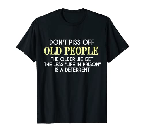 Don't Piss Off Old People Hombres Mujeres Sarcástico Divertido dicho Camiseta