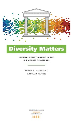 Diversity Matters: Judicial Policy Making in the U.S. Courts of Appeals (Constitutionalism and Democracy)