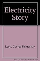 The Electricity Story: Two Thousand Five Hundred Years of Experiments and Discoveries 0668055529 Book Cover