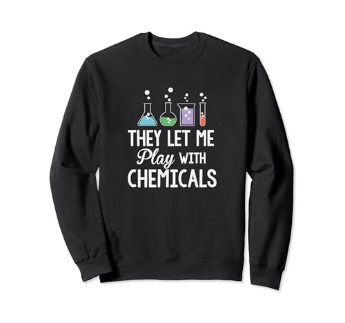 They Let Me Play With Chemicals Funny Science Sweatshirt