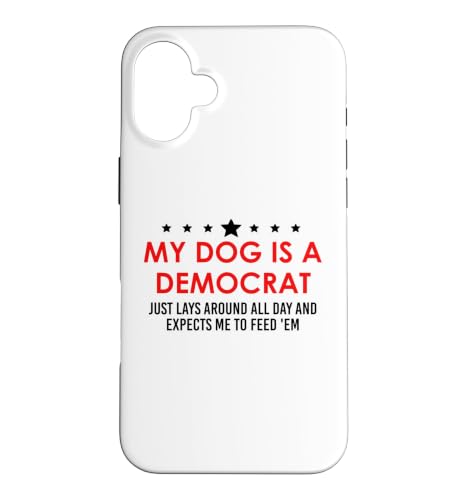 My Dog is a Democrat Lays Around All Day Expects Me Feed Him �X�}�z�P�[�X iPhone 16 Plus �p