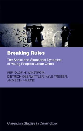 Breaking Rules: The Social and Situational Dynamics of Young People's Urban Crime (Clarendon Studies in Criminology)