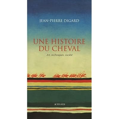 Une histoire du cheval: Art, techniques, soci&eacute;t&eacute;