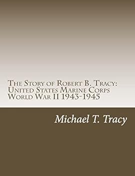 Paperback The Story of Robert B. Tracy: United States Marine Corps World War II 1943-1945 Book