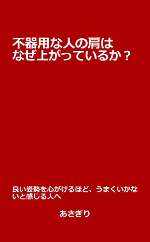 不器用な人の肩はなぜ上がっているのか 良い姿勢を心がけるほど うまくいかないと感じる人へ あさぎり Kindle本 Kindleストア Amazon