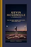 KEVIN MCGONIGLE : A BIOGRAPHY: The Kid Who Turned Hard Work into Home Runs