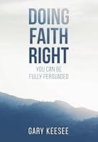 Doing Faith Right: You Can Be Fully Persuaded 195848637X Book Cover