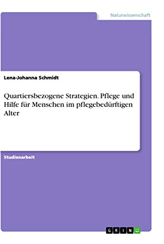 Quartiersbezogene Strategien. Pflege und Hilfe für Menschen im pflegebedürftigen Alter (German Edition)