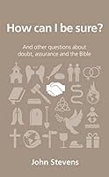 How Can I Be Sure?: And other questions about doubt, assurance and the Bible 1909559156 Book Cover
