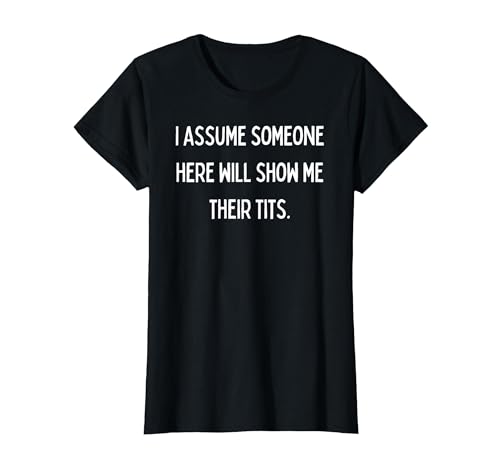 Fun Graphic-I Assume Someone here Will Show me Their Tits T-Shirt, Women, Black, 3X-Large
