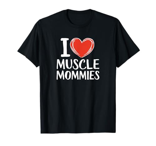 I Love Muscle Mommies Funny Pump Cover Gym Fitness Sport Maglietta