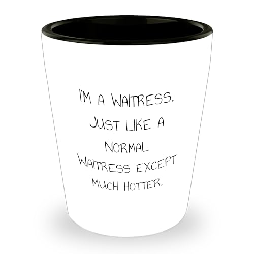 Funny Waitress Gifts Shot Glass, I'm A Waitress. Just Like A Normal Waitress Except Much Hotter., Birthday Unique Gifts from Friends, Waitress Birthday Unique Gift
