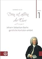 Bach-Kantaten / Dein Ist Allein Die Ehre: Johann Sebastian Bachs Geistliche Kantaten Erklart. Band 1 3374040381 Book Cover