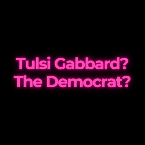 Tulsi Gabbard? The Democrat?
