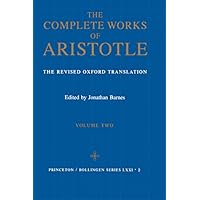 The Complete Works of Aristotle; Revised Oxford Translation: Volume Two