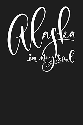 Alaska In My Soul: State of Alaska College Ruled 6"x9" 120 Page Lined Notebook [Idioma Inglés]