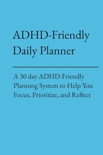 ADHD-Friendly Daily Planner: A 30 day Planning System to Help You Focus, Prioritize, and Reflect