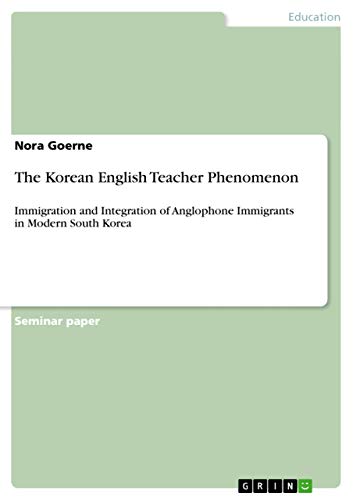 The Korean English Teacher Phenomenon: Immigration and Integration of Anglophone Immigrants in Modern South Korea