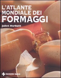 L'atlante mondiale dei formaggi. Ediz. illustrata L'atlante mondiale dei formaggi. Ediz. illustrata