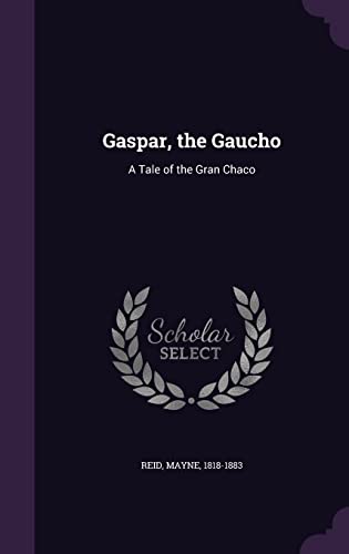Gaspar, the Gaucho: A Tale of the Gran Chaco 1354416449 Book Cover