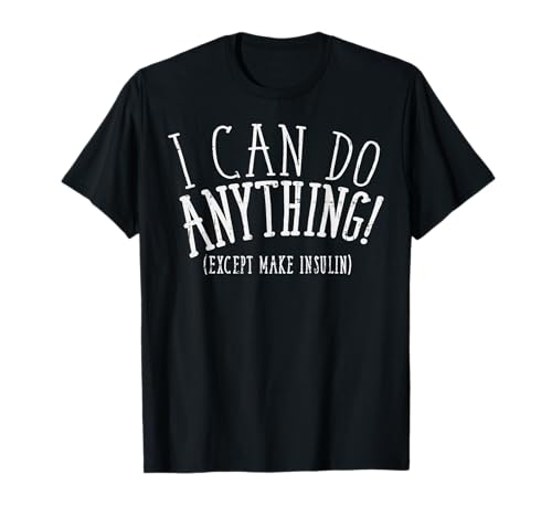 Can Do Anything Except Insulin Shirt Diabetic Diabetes Gift T-Shirt