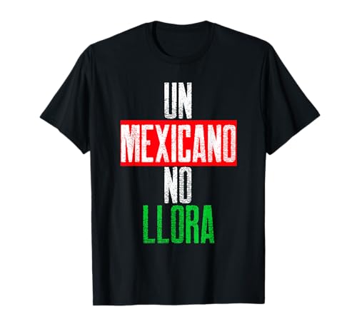Un Mexicano No Llora Día de la Independencia Mexicana Camiseta