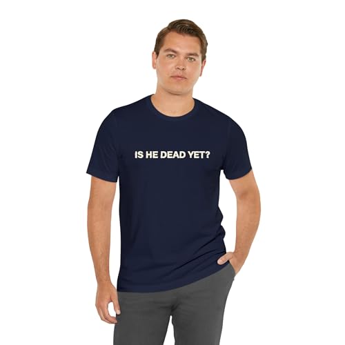 is He Dead Yet T-Shirt for Men and Women, Premium Quality Unisex Crewneck Tee Shirts Graphic Design3