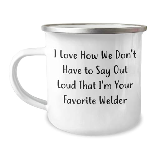 Funny Welder Gifts from Men for Favorite Welder at Christmas with I Love How We Don't Have To Say Out Loud That I'm Your Favorite Welder Camping Mug