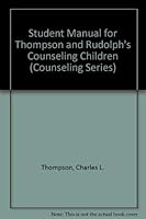 Student Manual for Thompson and Rudolph's Counseling Children (Counseling Series) 0534365655 Book Cover
