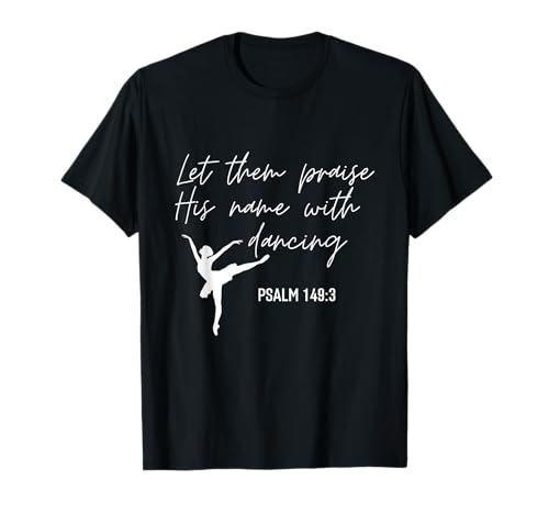 Let Them Praise His Name with Dancing Christian Ballet Dance T-Shirt