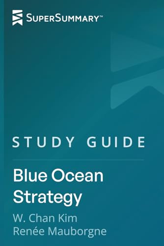 Study Guide: Blue Ocean Strategy by W. Chan Kim, Renée Mauborgne (SuperSummary)