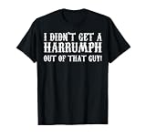 Blazing Saddles I Didn't Get A Harrumph Outta That Guy Funny T-Shirt