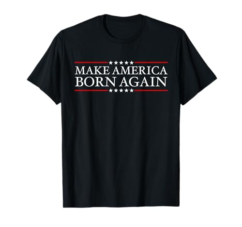 Make America Born Again Christian Faith Christ Jesus Gift T-Shirt