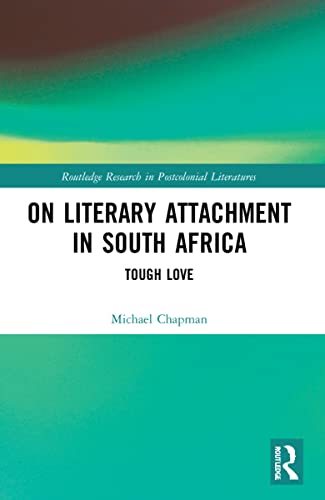 On Literary Attachment in South Africa: Tough Love (Routledge Research in Postcolonial Literatures)