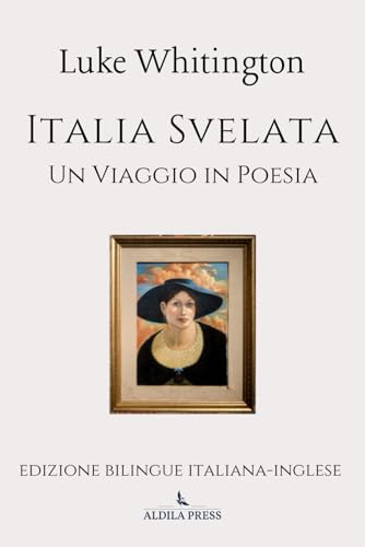 Italia Svelata - Un Viaggio in Poesia: Edizione bilingue italiana-inglese