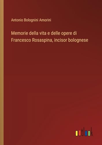 Memorie della vita e delle opere di Francesco Rosaspina, incisor bolognese (Italian Edition)