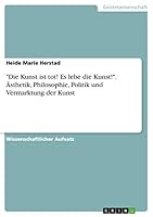 Die Kunst ist tot! Es lebe die Kunst!. �sthetik, Philosophie, Politik und Vermarktung der Kunst 3668013039 Book Cover