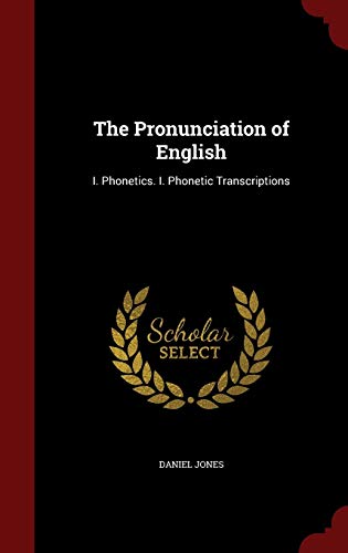 The Pronunciation of English: I. Phonetics. I. ... 1298512948 Book Cover