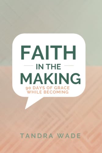 Faith In The Making: 90 Days Of Grace While Becoming