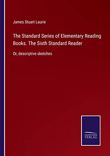 The Standard Series of Elementary Reading Books. The Sixth Standard Reader: Or, descriptive sketches
