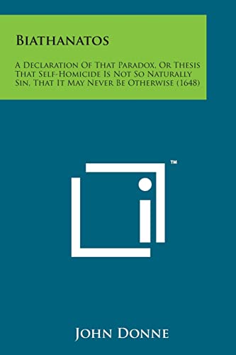 Biathanatos: A Declaration of That Paradox, or Thesis That Self-Homicide Is Not So Naturally Sin, That It May Never Be Otherwise (1