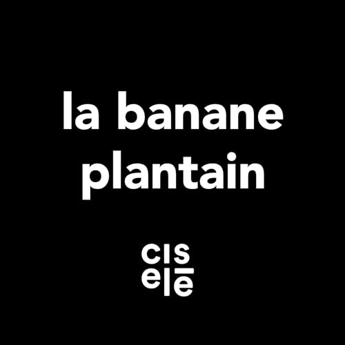 Cisel&eacute; - A la d&eacute;couverte de la banane plantain